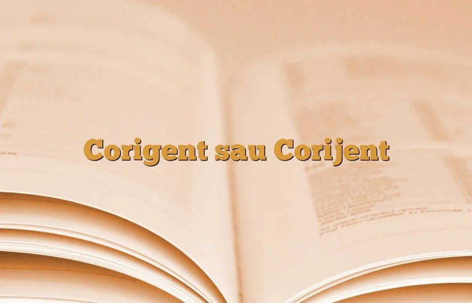 Cum e corect: corigent sau corijent?